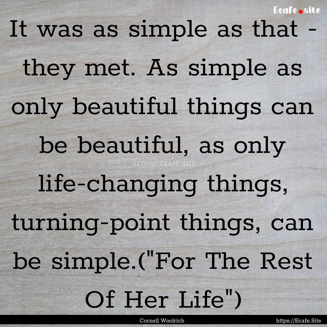 It was as simple as that - they met. As simple.... : Quote by Cornell Woolrich