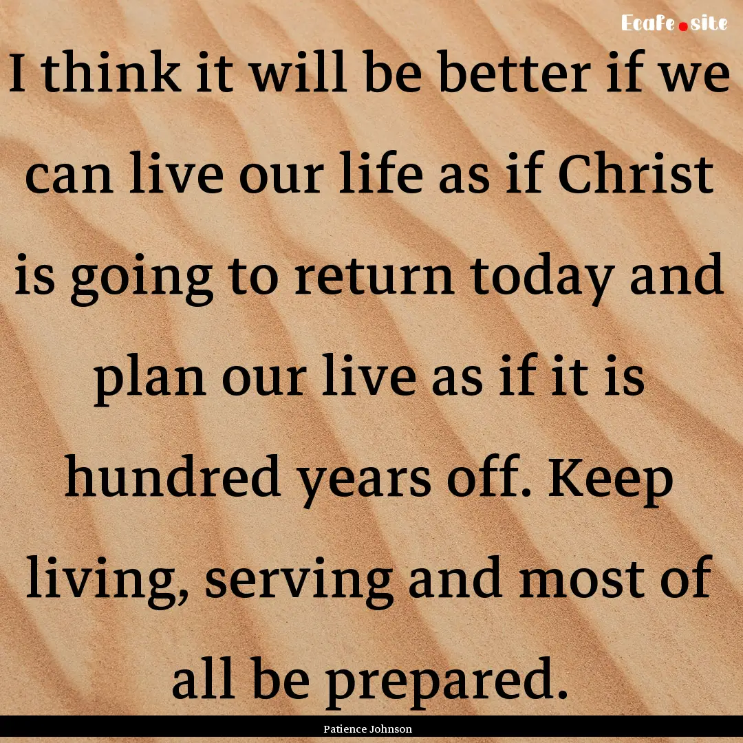 I think it will be better if we can live.... : Quote by Patience Johnson