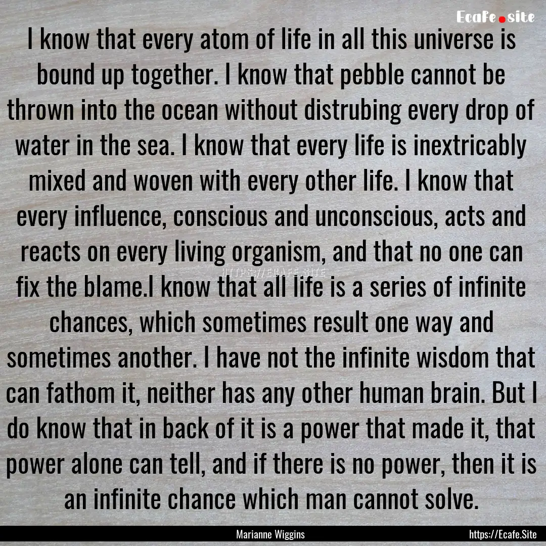 I know that every atom of life in all this.... : Quote by Marianne Wiggins