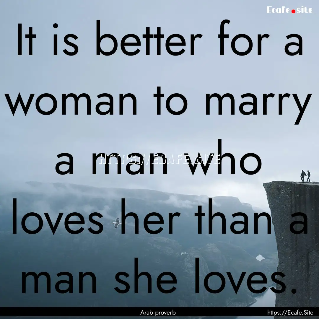 It is better for a woman to marry a man who.... : Quote by Arab proverb