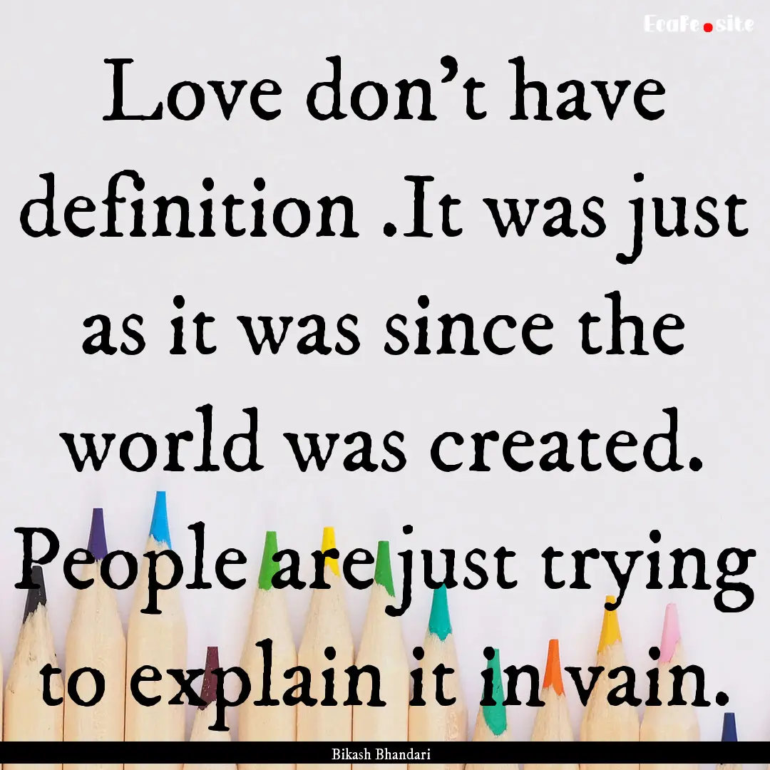 Love don't have definition .It was just as.... : Quote by Bikash Bhandari