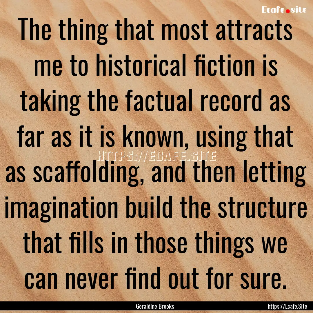 The thing that most attracts me to historical.... : Quote by Geraldine Brooks