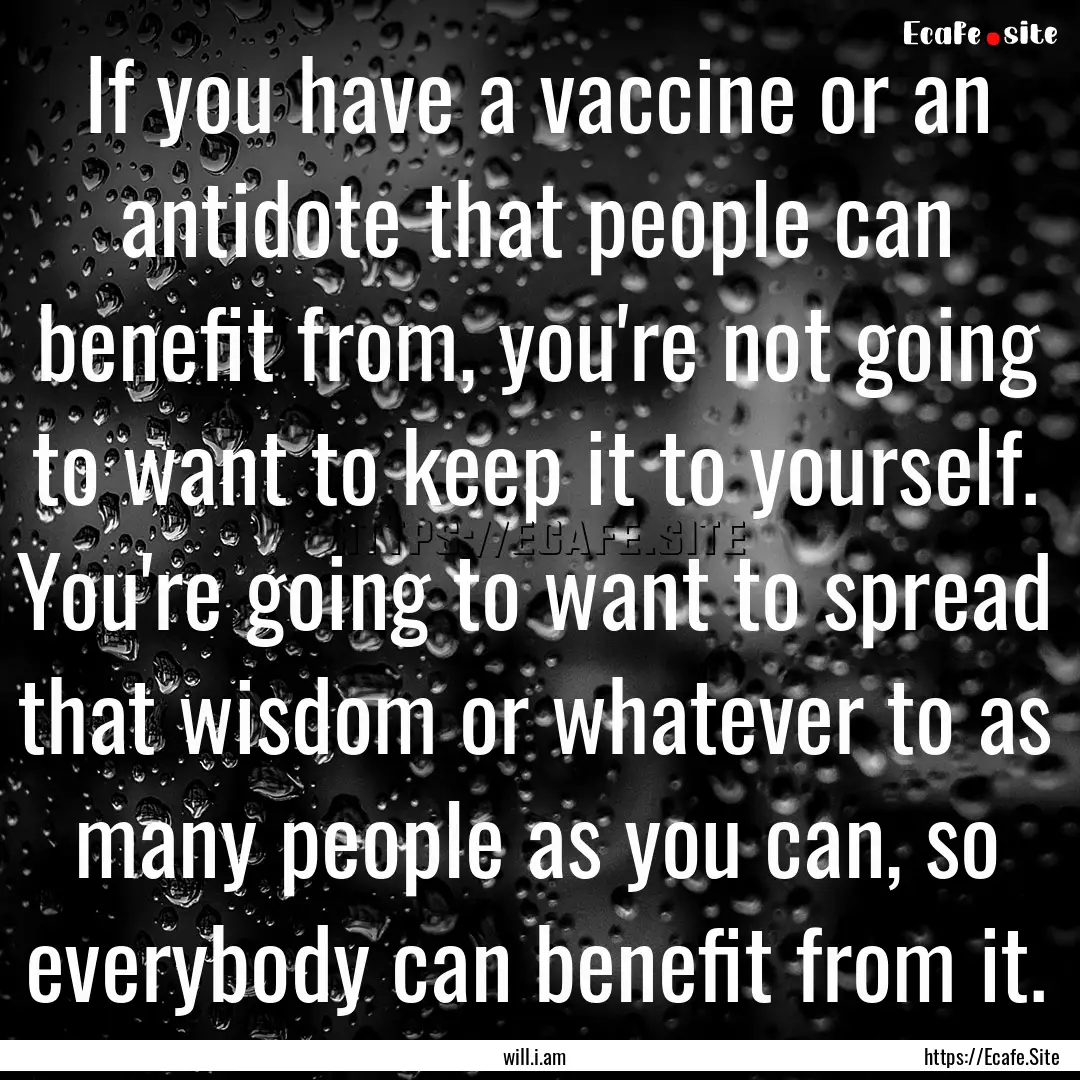 If you have a vaccine or an antidote that.... : Quote by will.i.am