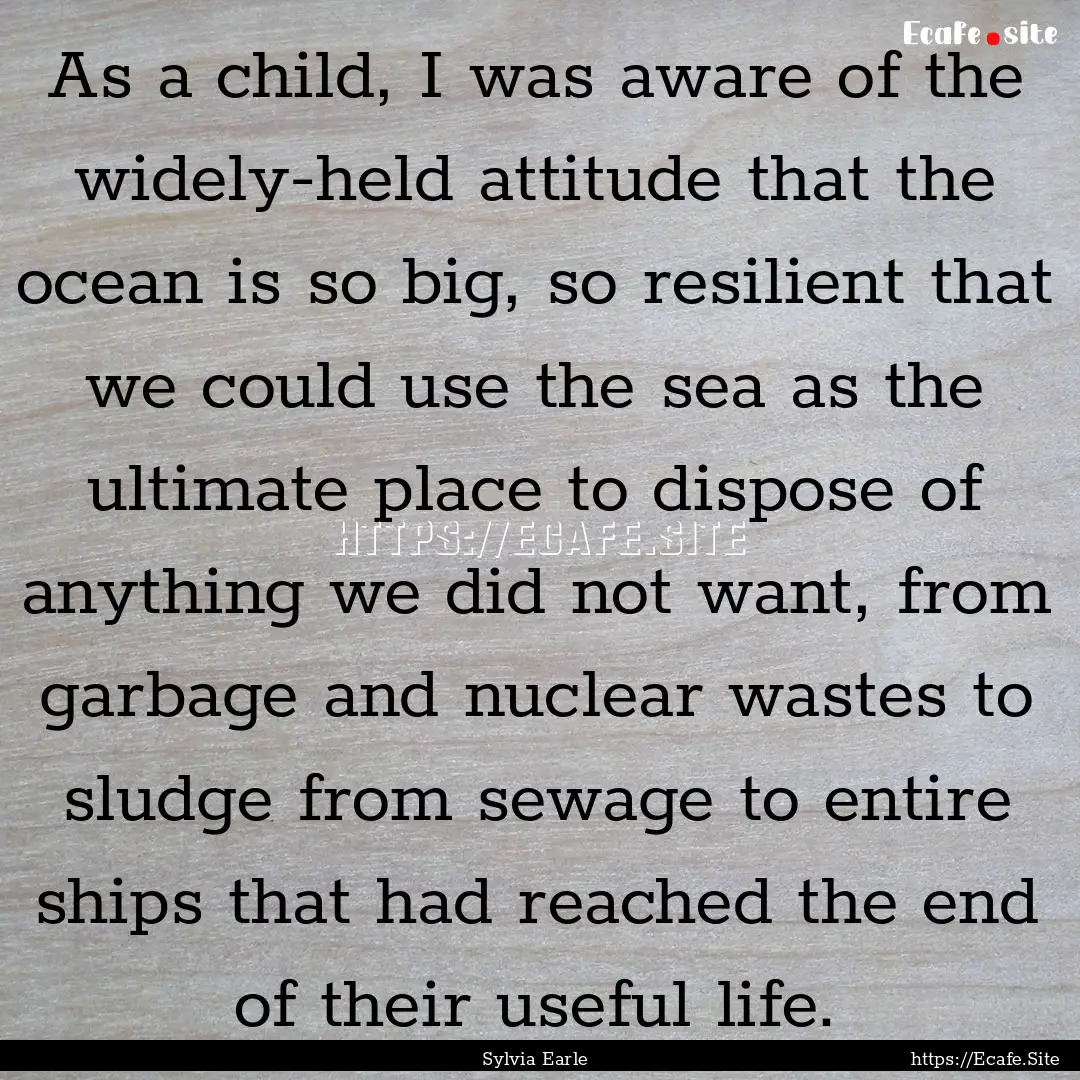 As a child, I was aware of the widely-held.... : Quote by Sylvia Earle