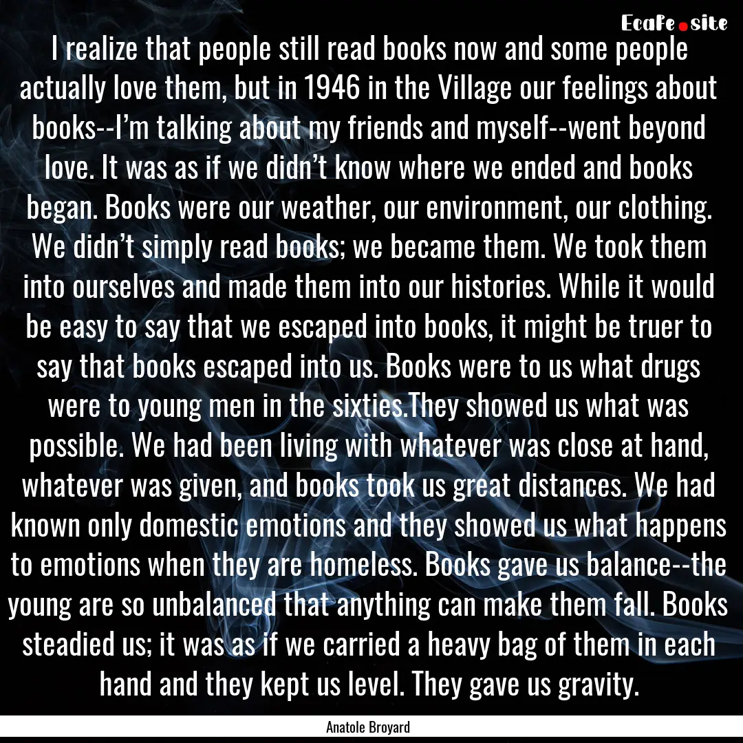 I realize that people still read books now.... : Quote by Anatole Broyard