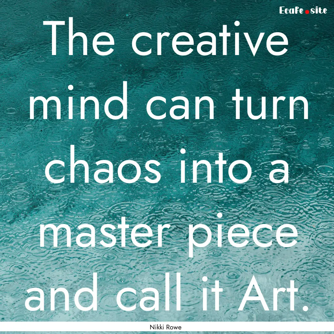 The creative mind can turn chaos into a master.... : Quote by Nikki Rowe