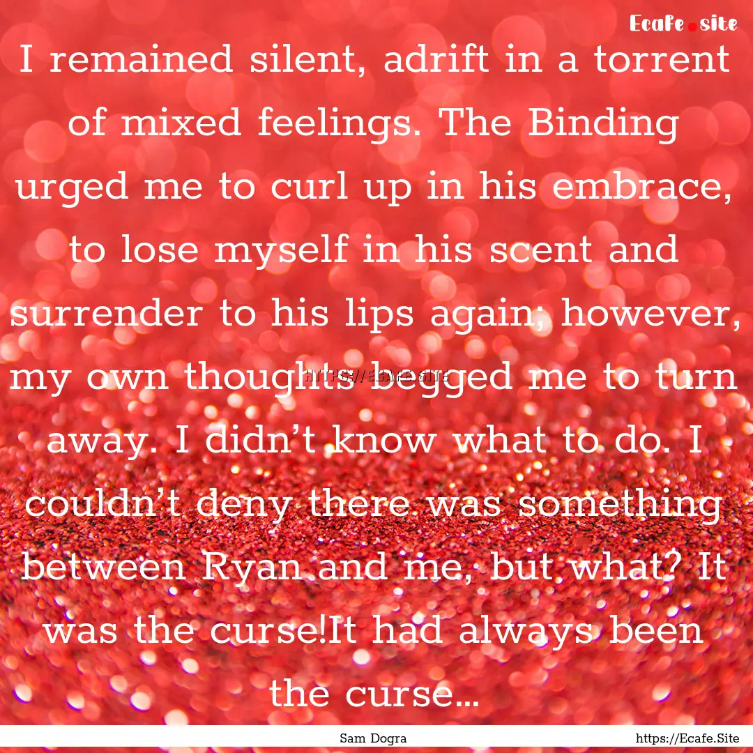 I remained silent, adrift in a torrent of.... : Quote by Sam Dogra