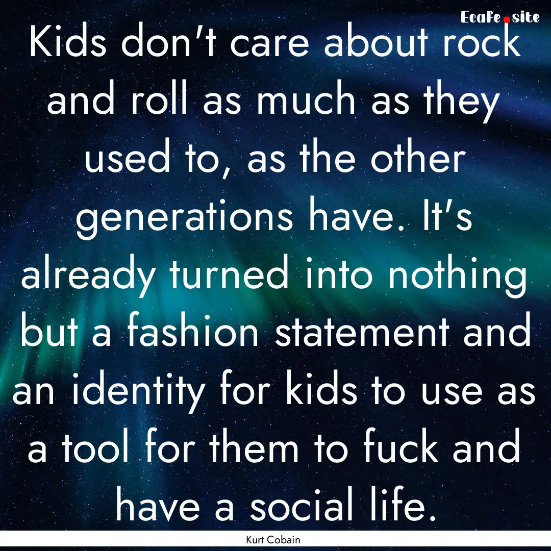 Kids don't care about rock and roll as much.... : Quote by Kurt Cobain