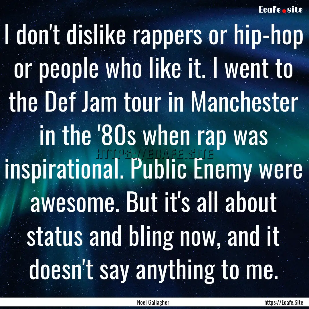 I don't dislike rappers or hip-hop or people.... : Quote by Noel Gallagher