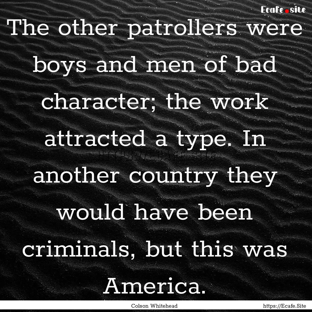 The other patrollers were boys and men of.... : Quote by Colson Whitehead