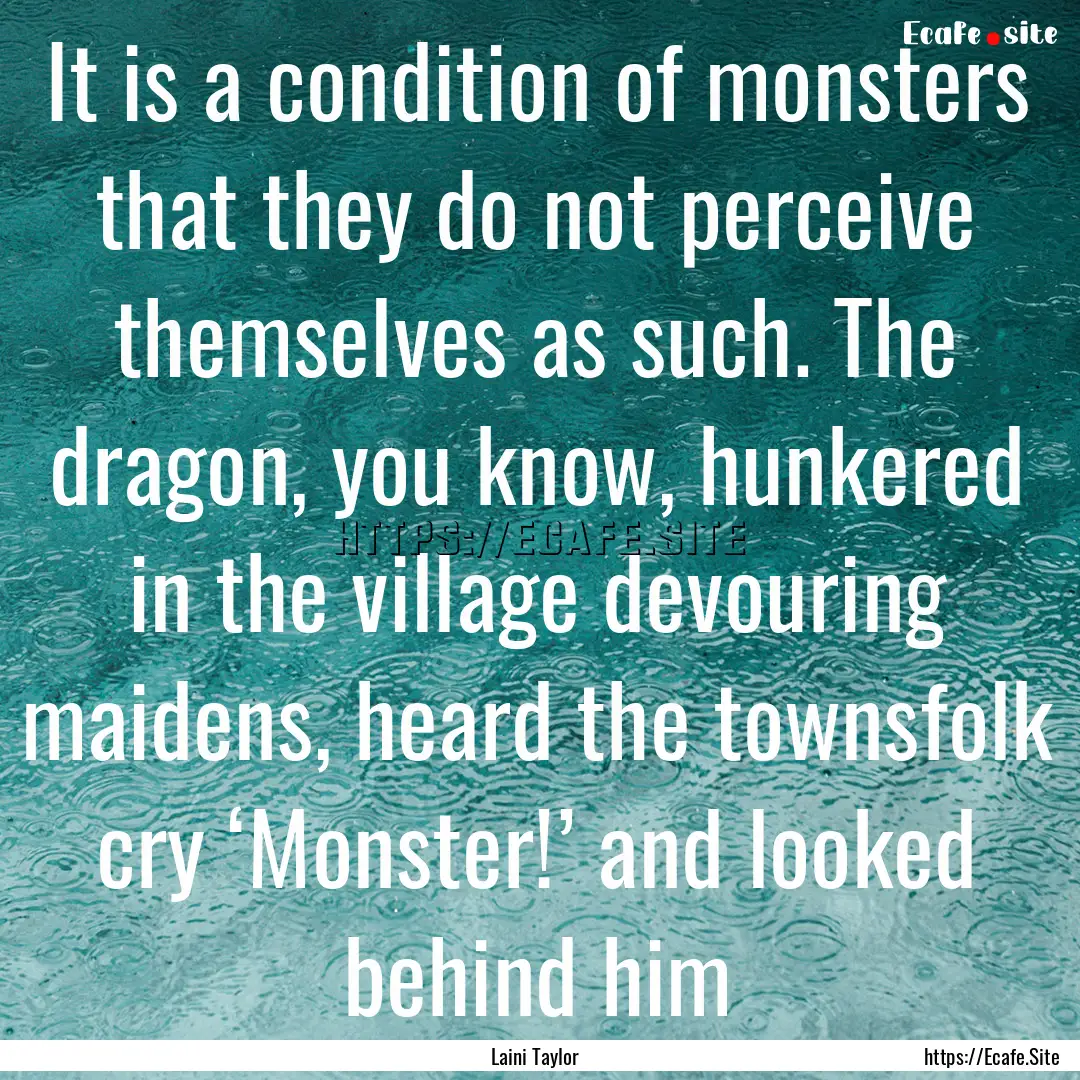 It is a condition of monsters that they do.... : Quote by Laini Taylor