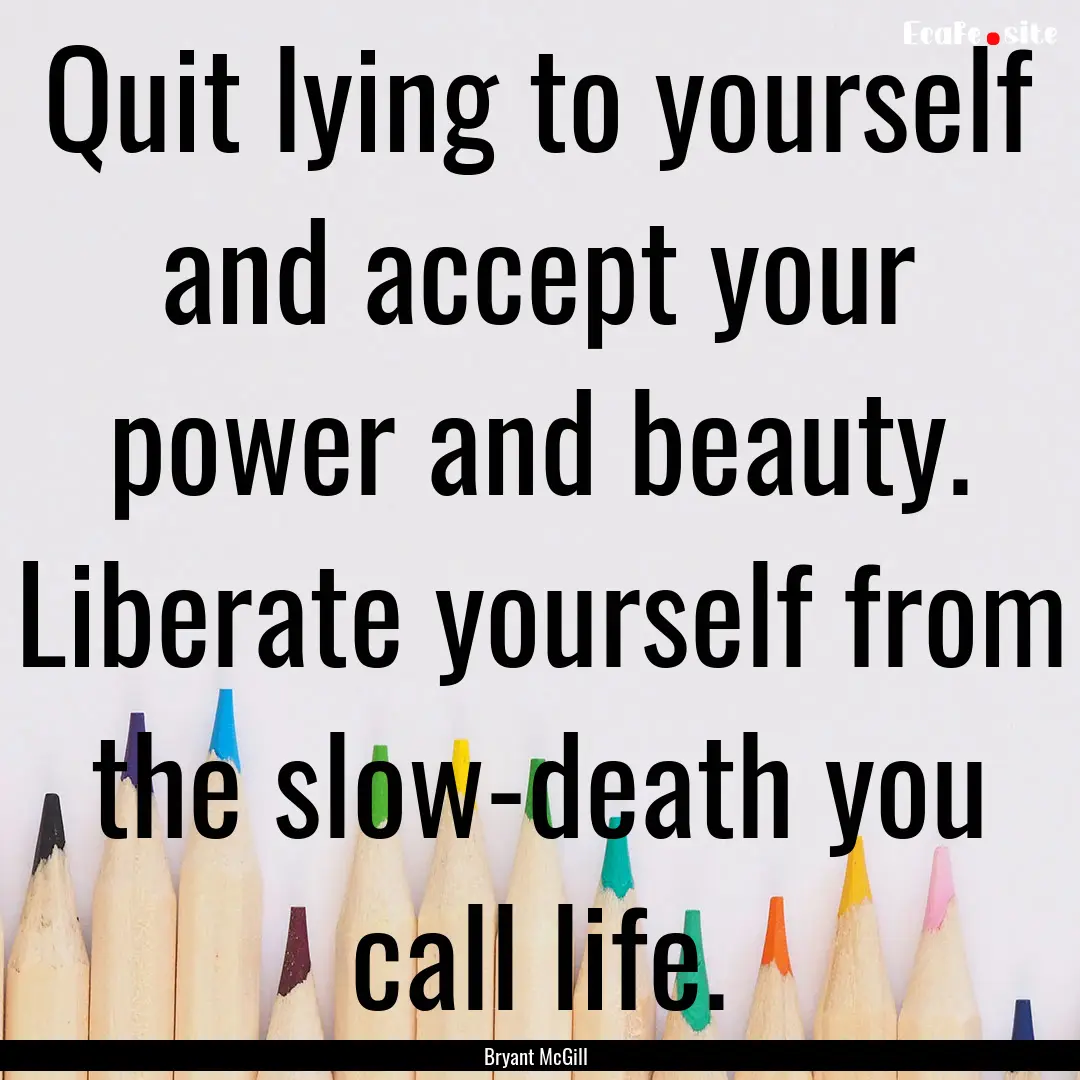 Quit lying to yourself and accept your power.... : Quote by Bryant McGill