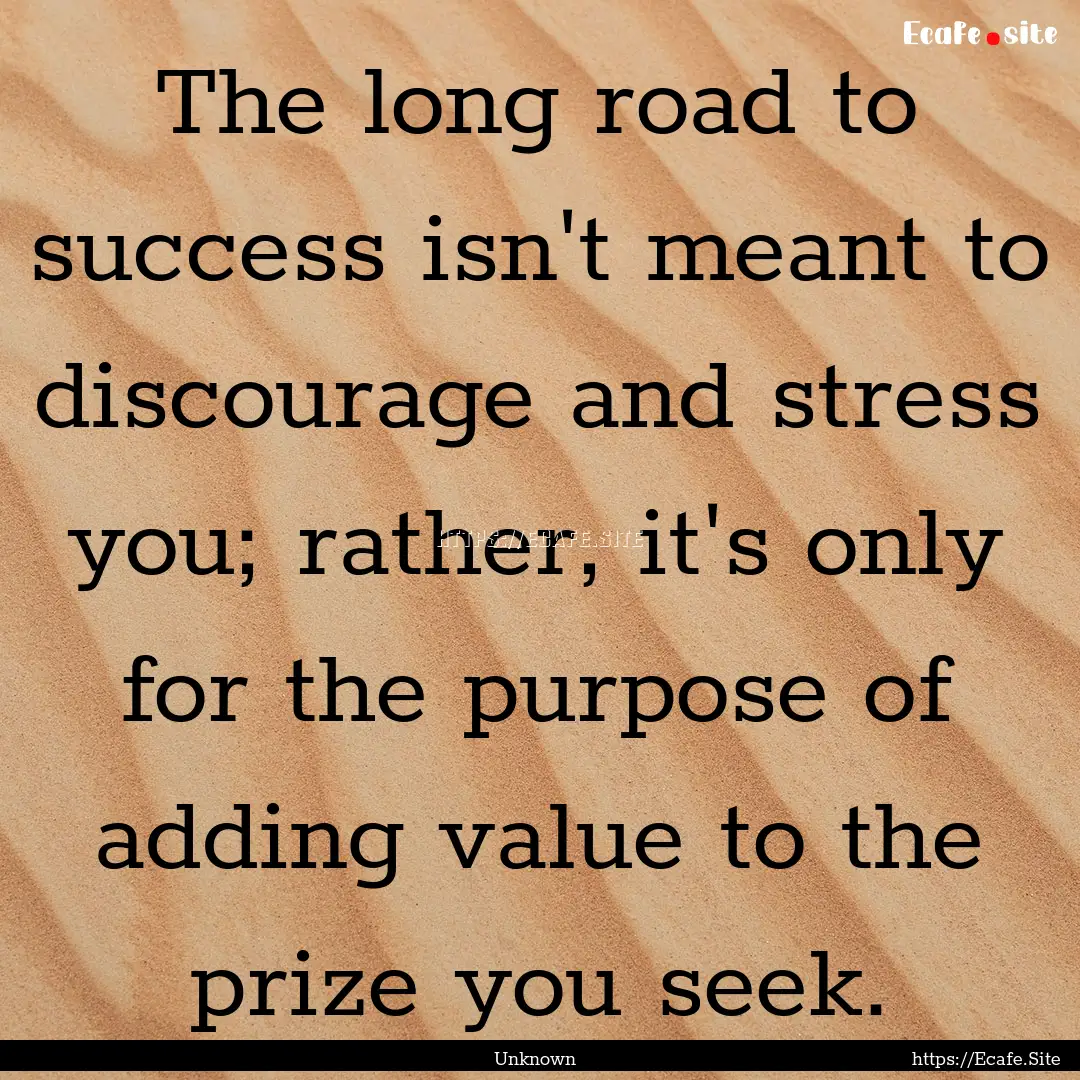 The long road to success isn't meant to discourage.... : Quote by Unknown