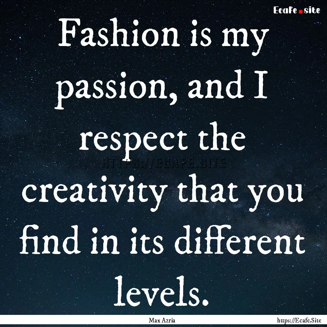 Fashion is my passion, and I respect the.... : Quote by Max Azria