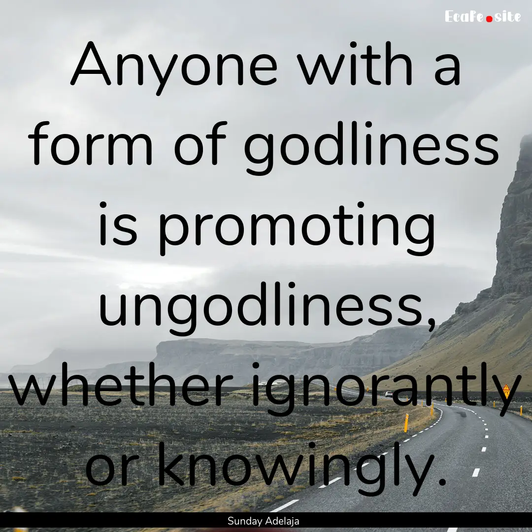 Anyone with a form of godliness is promoting.... : Quote by Sunday Adelaja