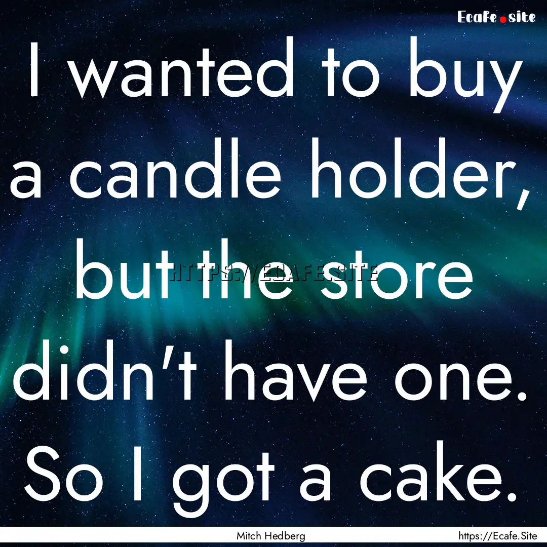 I wanted to buy a candle holder, but the.... : Quote by Mitch Hedberg