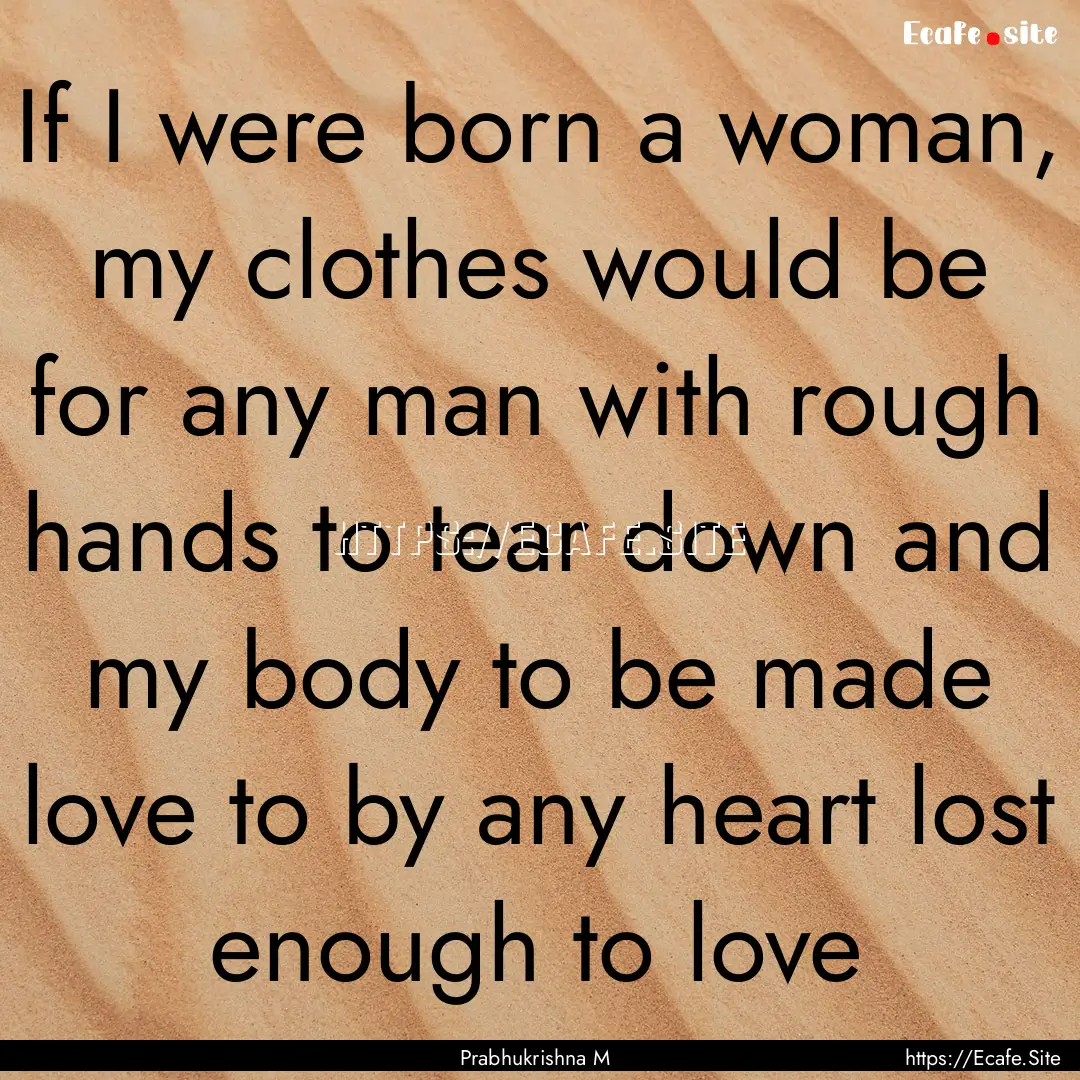 If I were born a woman, my clothes would.... : Quote by Prabhukrishna M