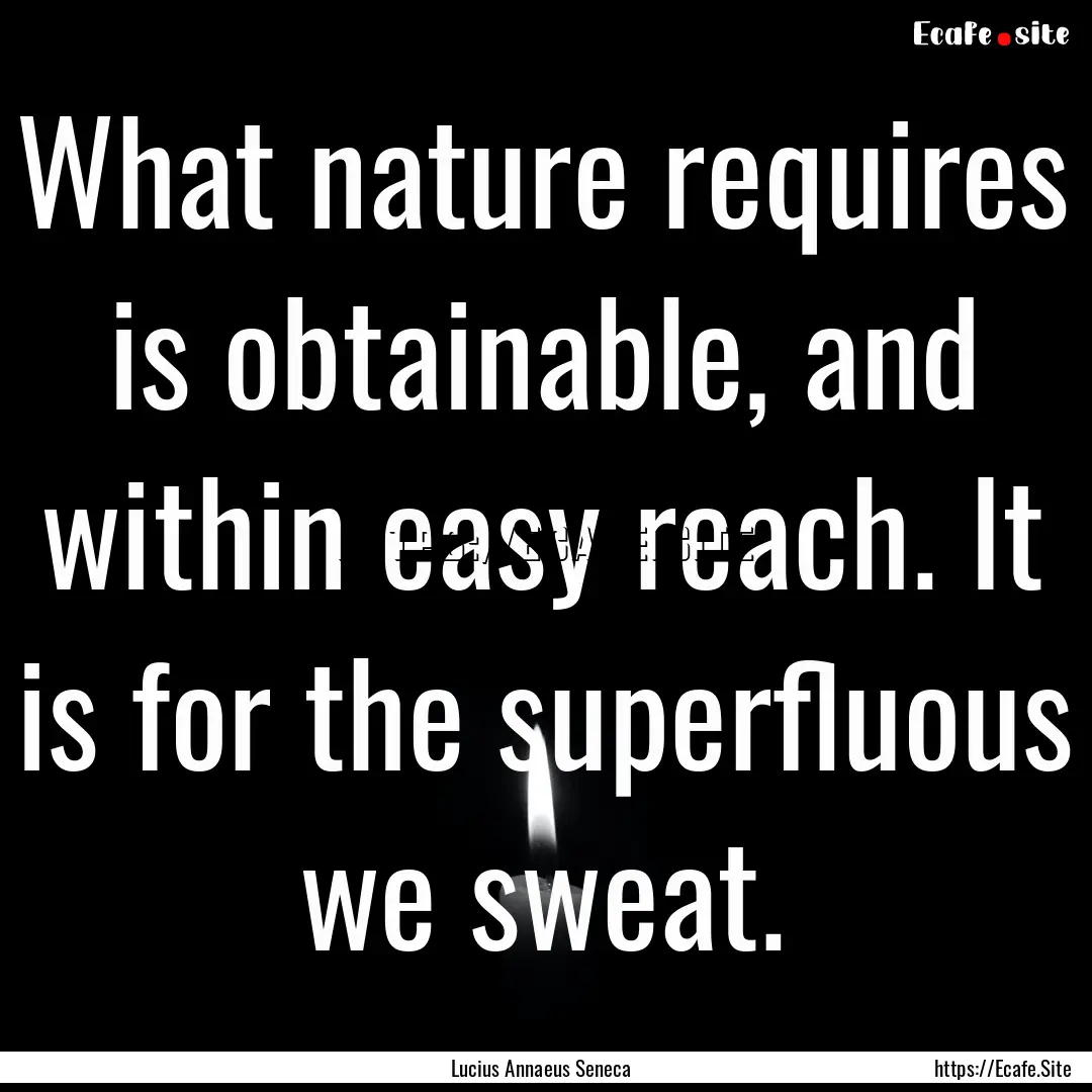 What nature requires is obtainable, and within.... : Quote by Lucius Annaeus Seneca