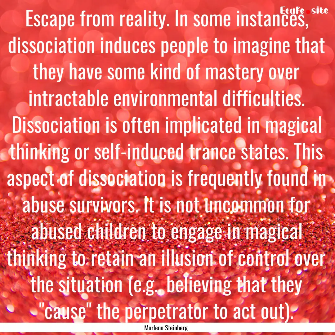 Escape from reality. In some instances, dissociation.... : Quote by Marlene Steinberg