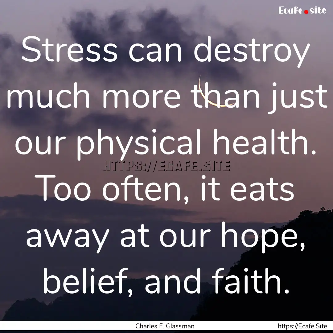 Stress can destroy much more than just our.... : Quote by Charles F. Glassman