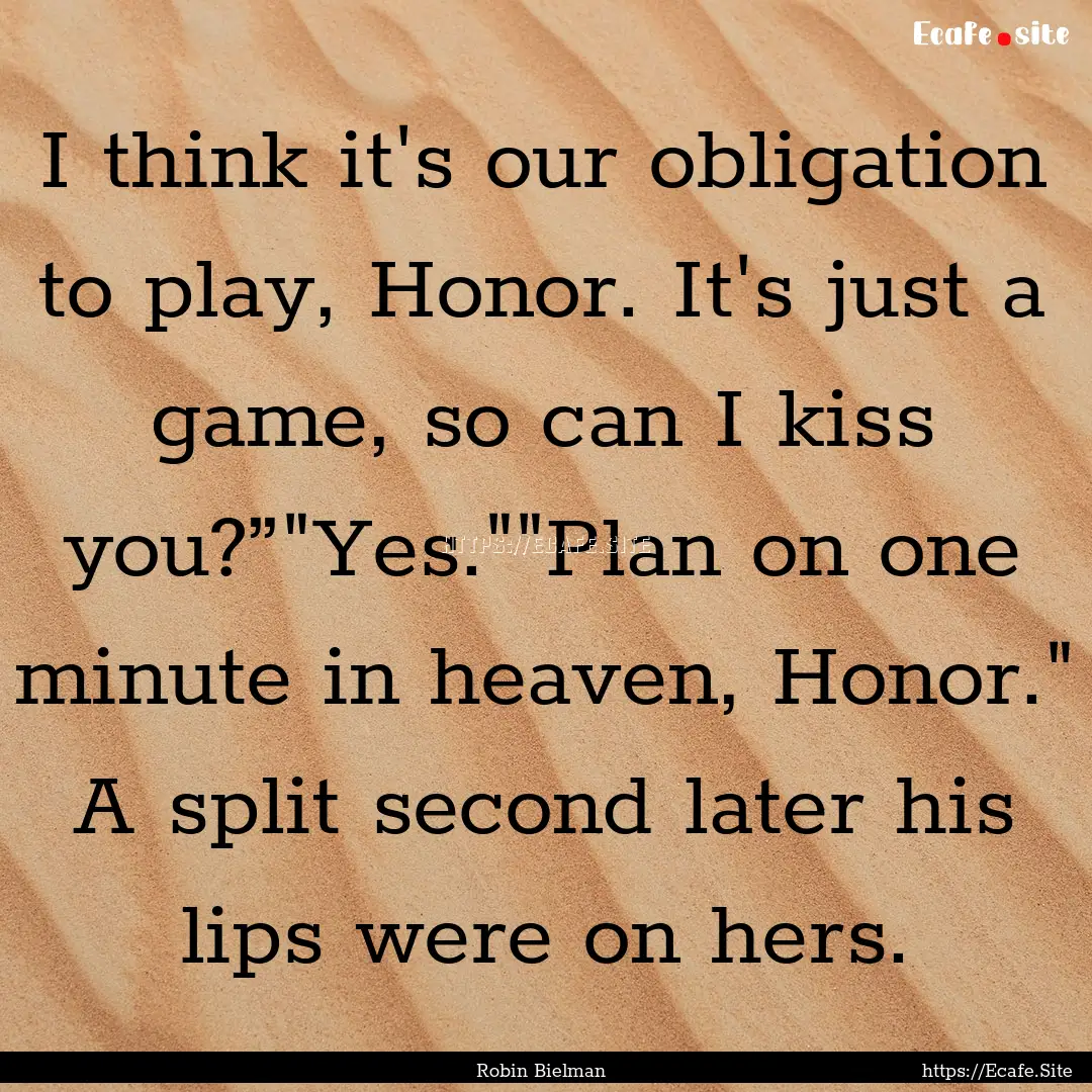 I think it's our obligation to play, Honor..... : Quote by Robin Bielman