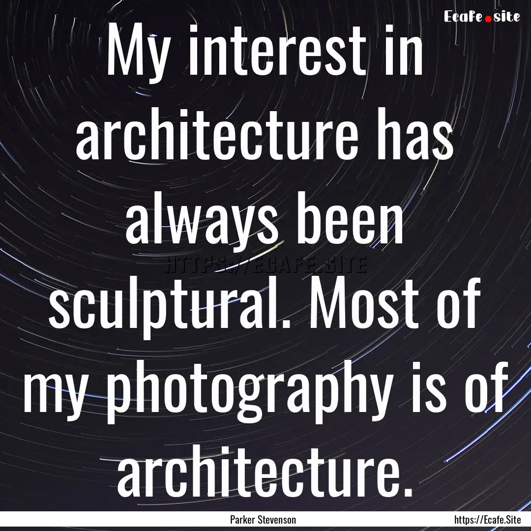 My interest in architecture has always been.... : Quote by Parker Stevenson