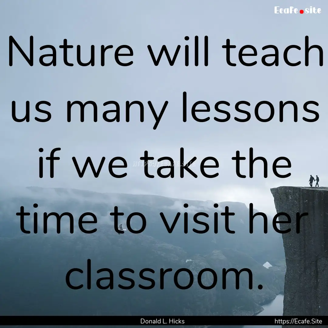 Nature will teach us many lessons if we take.... : Quote by Donald L. Hicks