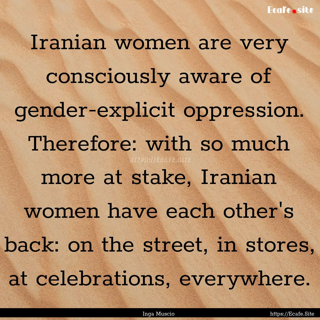 Iranian women are very consciously aware.... : Quote by Inga Muscio