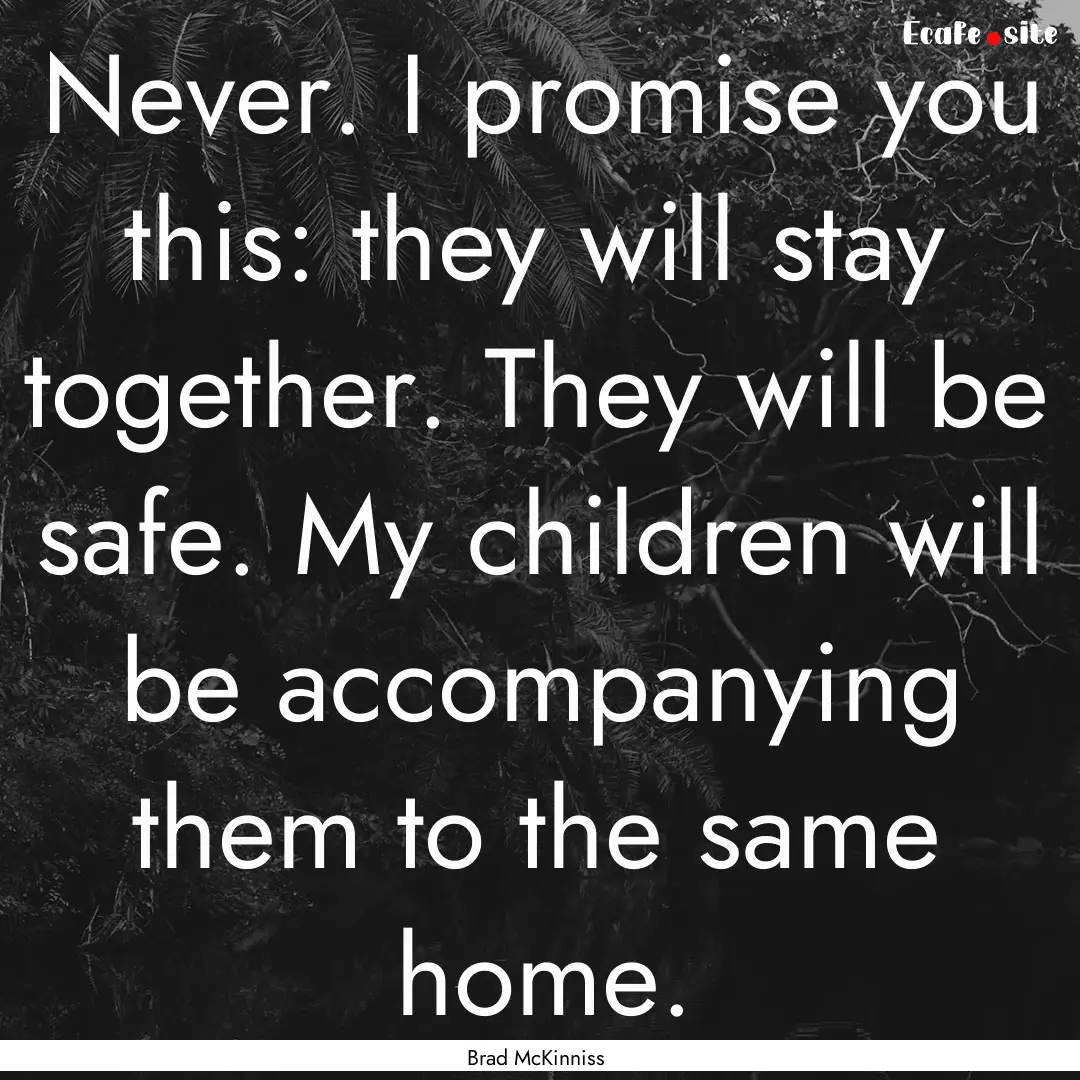 Never. I promise you this: they will stay.... : Quote by Brad McKinniss