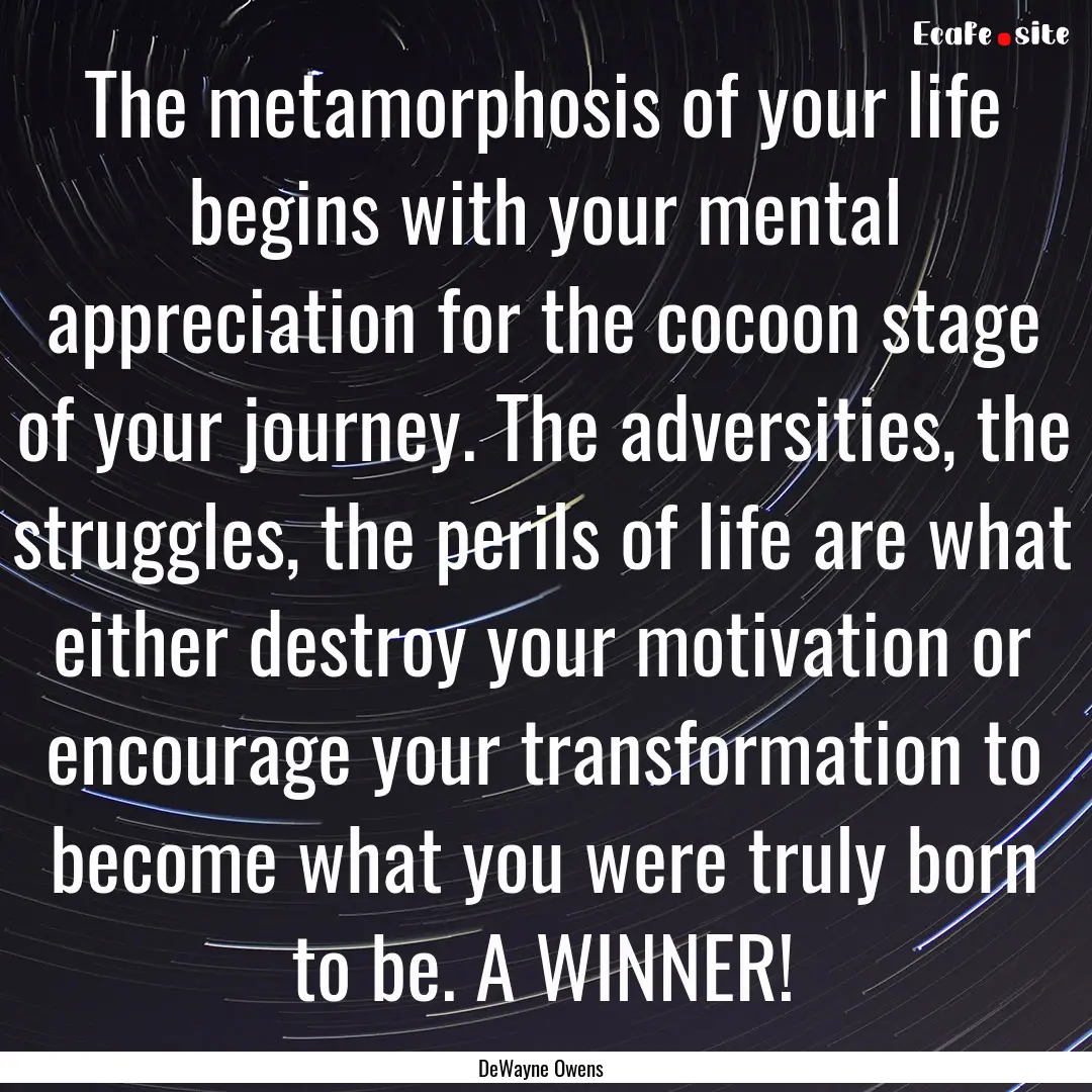 The metamorphosis of your life begins with.... : Quote by DeWayne Owens