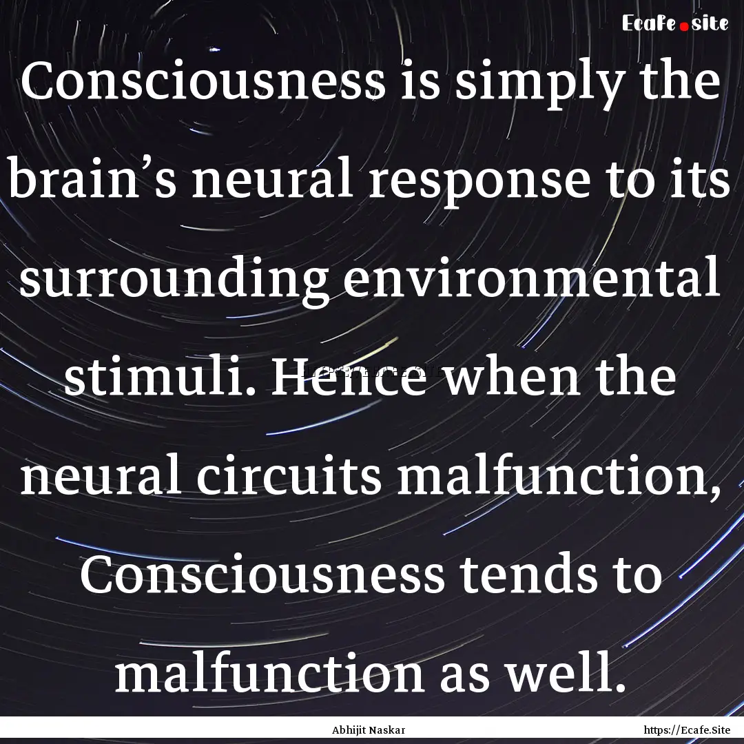 Consciousness is simply the brain’s neural.... : Quote by Abhijit Naskar