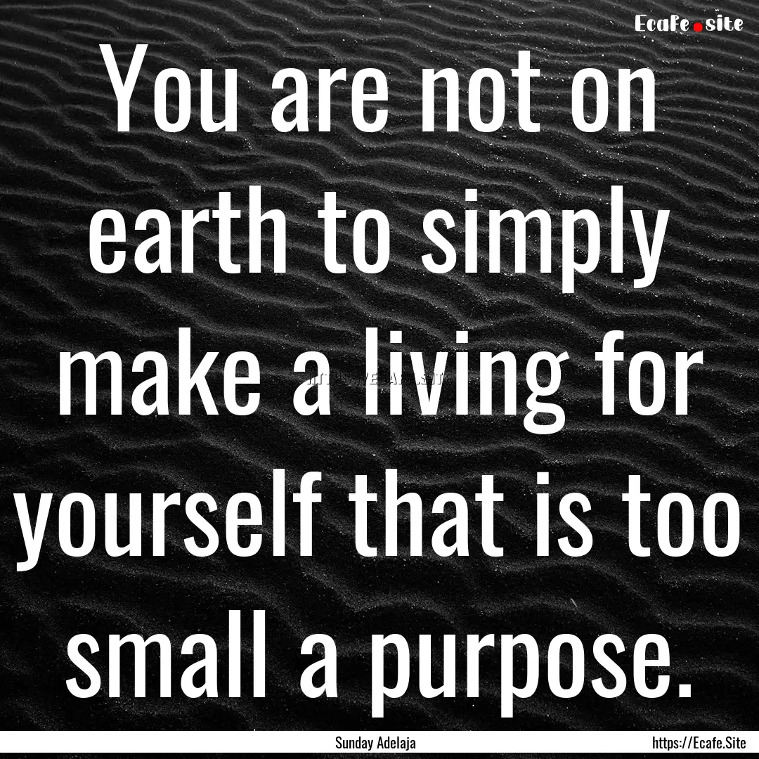 You are not on earth to simply make a living.... : Quote by Sunday Adelaja