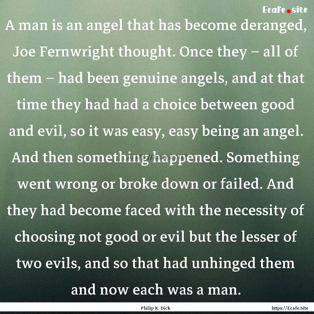 A man is an angel that has become deranged,.... : Quote by Philip K. Dick