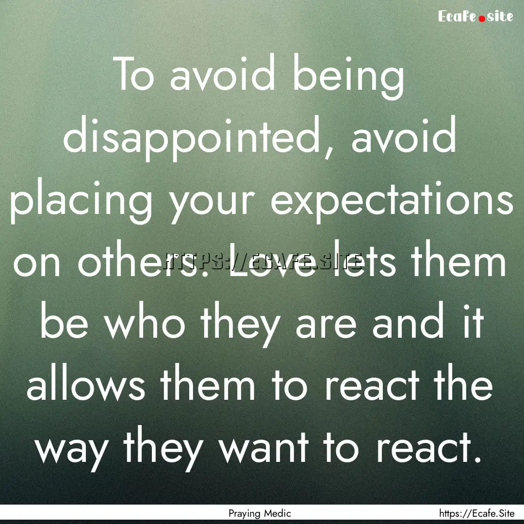 To avoid being disappointed, avoid placing.... : Quote by Praying Medic