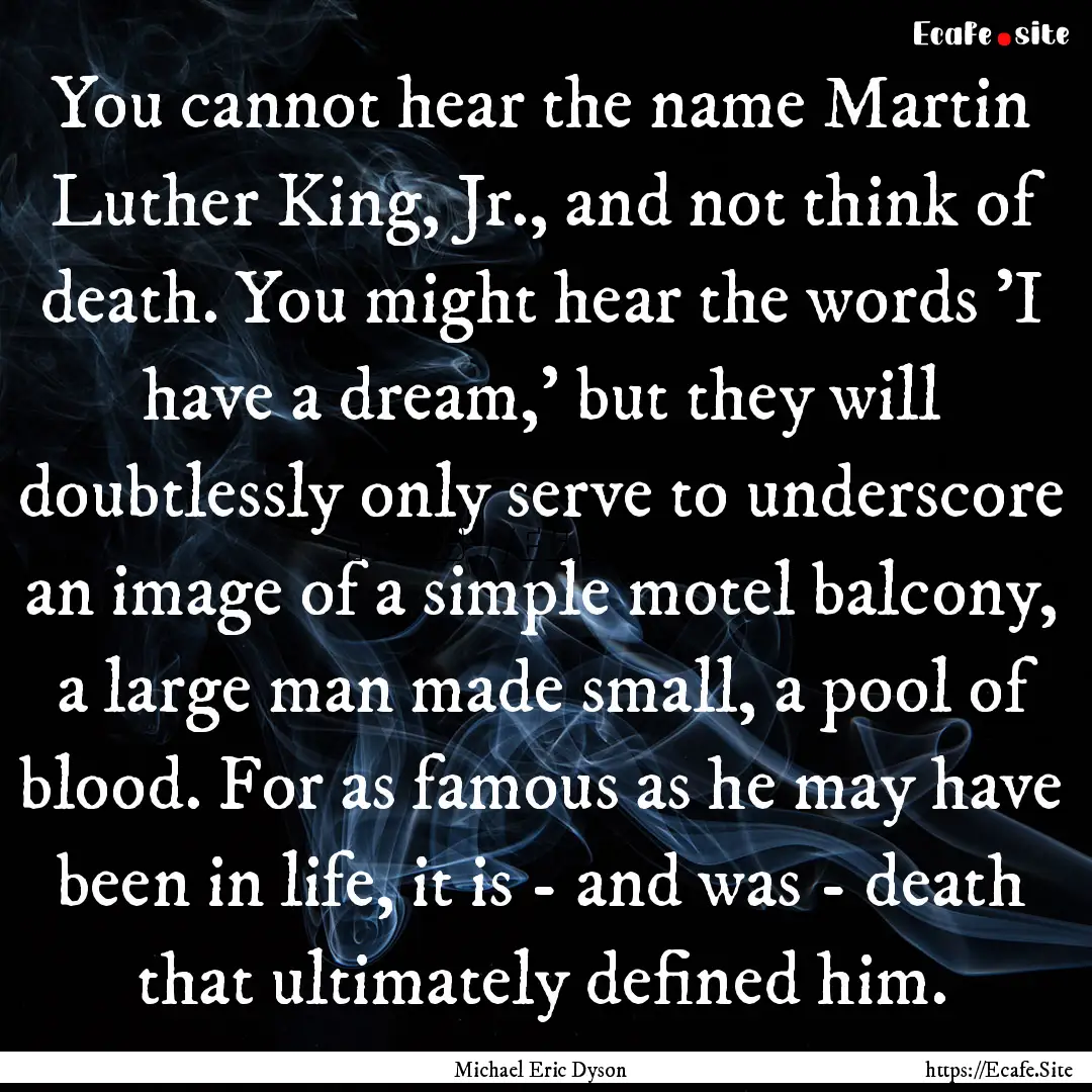 You cannot hear the name Martin Luther King,.... : Quote by Michael Eric Dyson