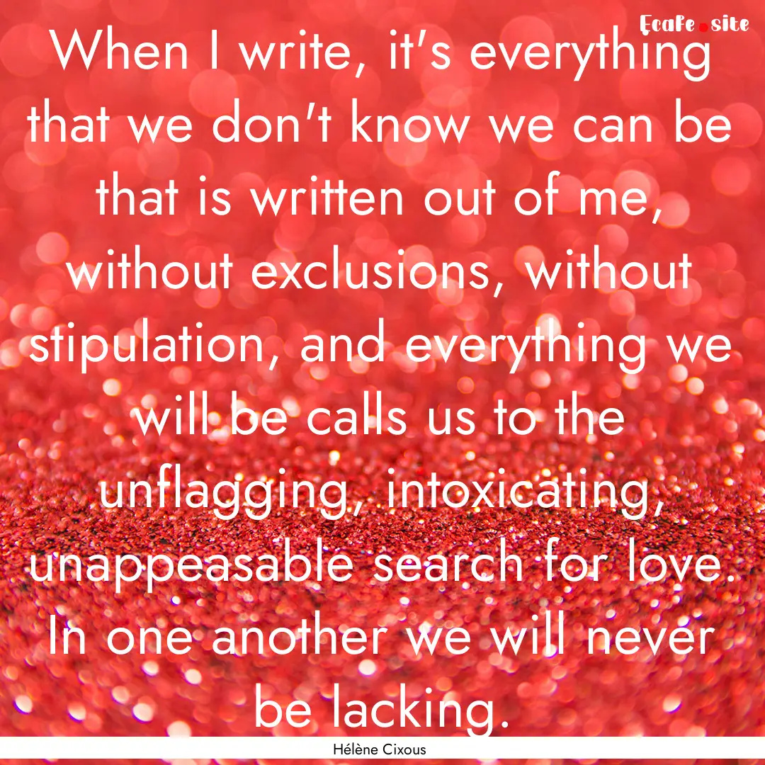 When I write, it's everything that we don't.... : Quote by Hélène Cixous