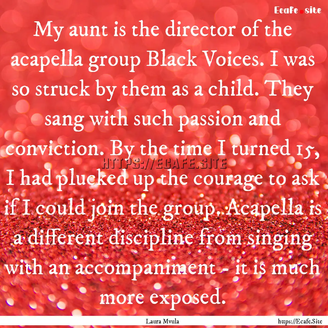 My aunt is the director of the acapella group.... : Quote by Laura Mvula