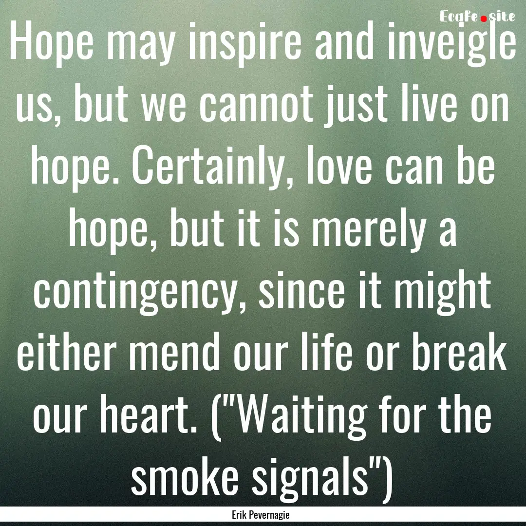 Hope may inspire and inveigle us, but we.... : Quote by Erik Pevernagie