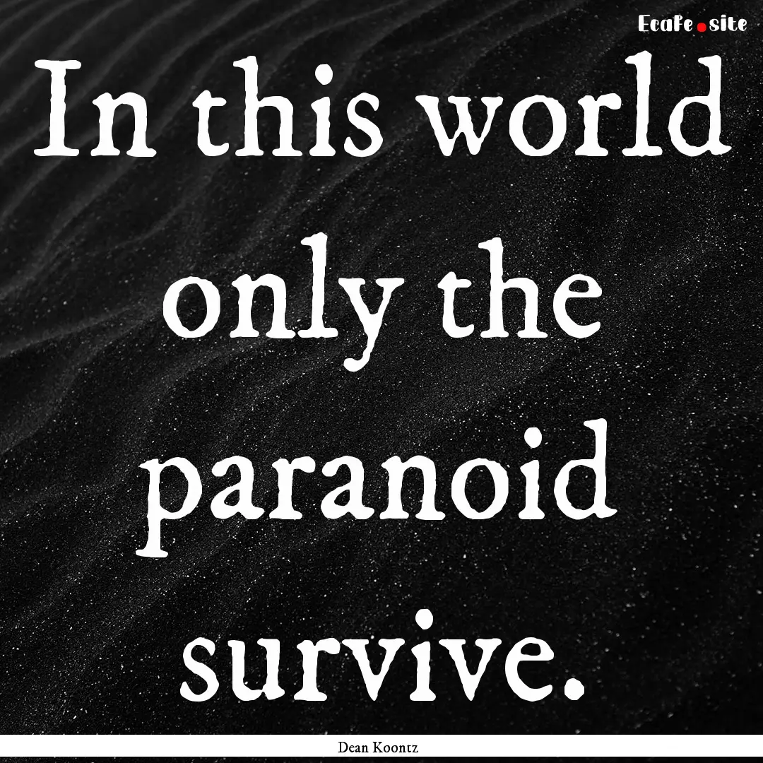 In this world only the paranoid survive. : Quote by Dean Koontz