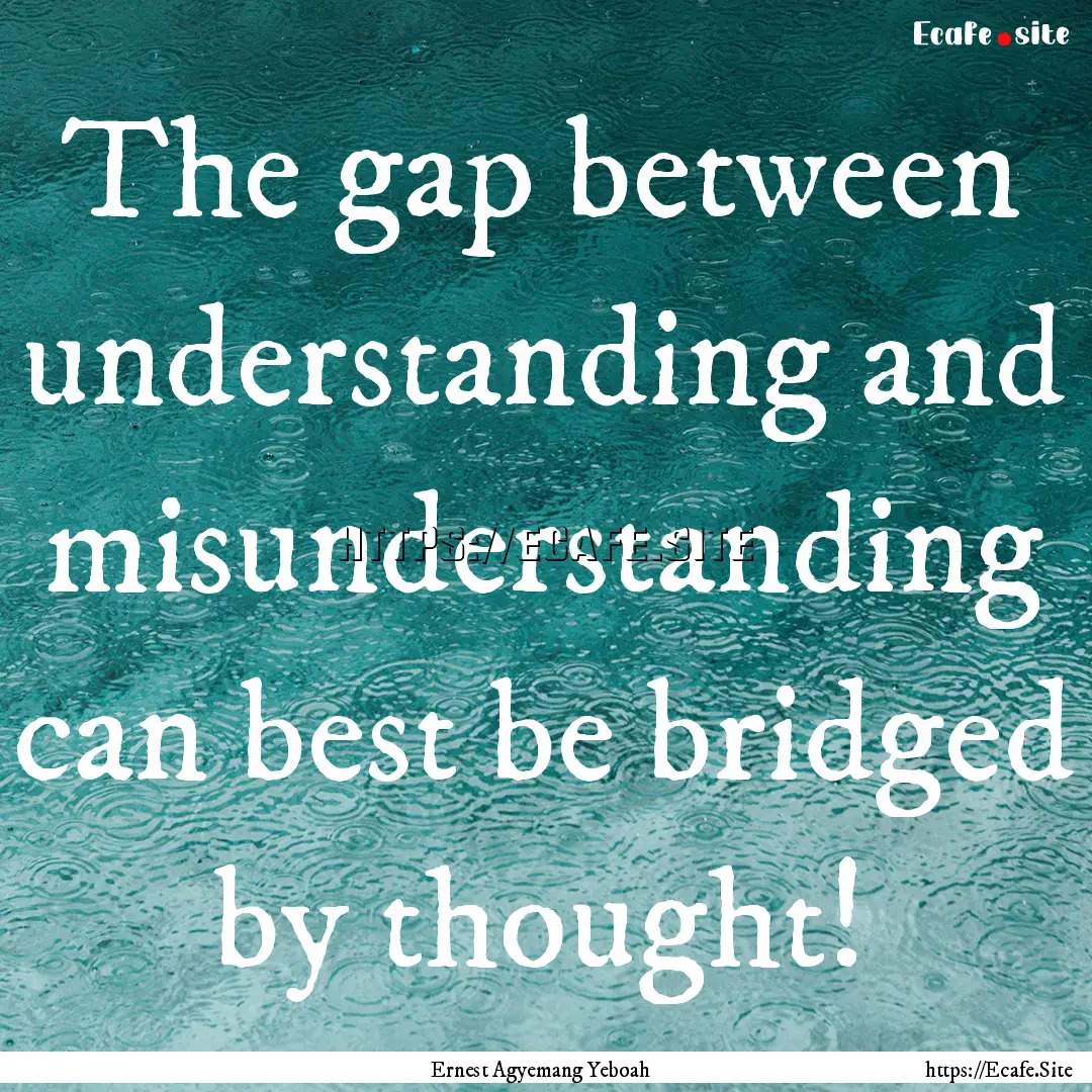 The gap between understanding and misunderstanding.... : Quote by Ernest Agyemang Yeboah