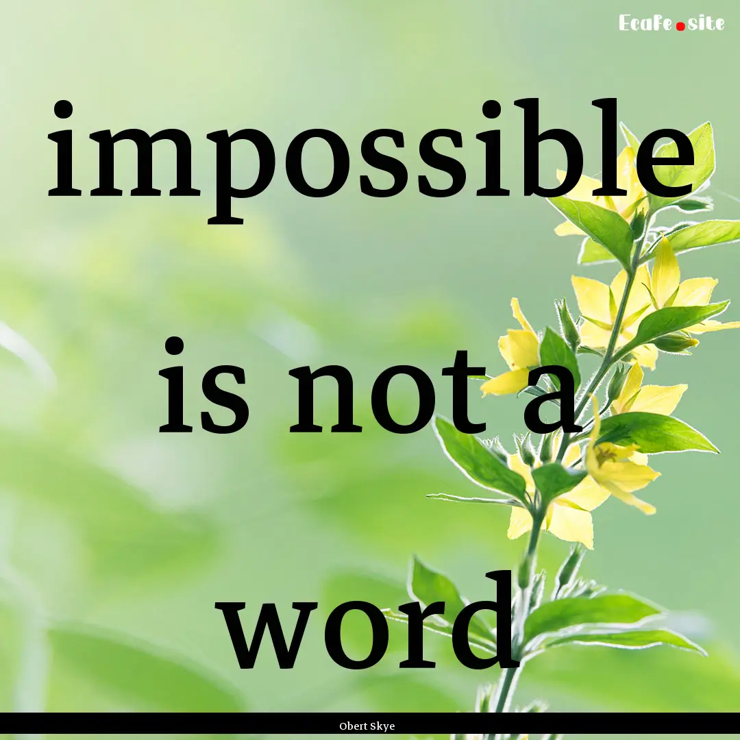 impossible is not a word : Quote by Obert Skye