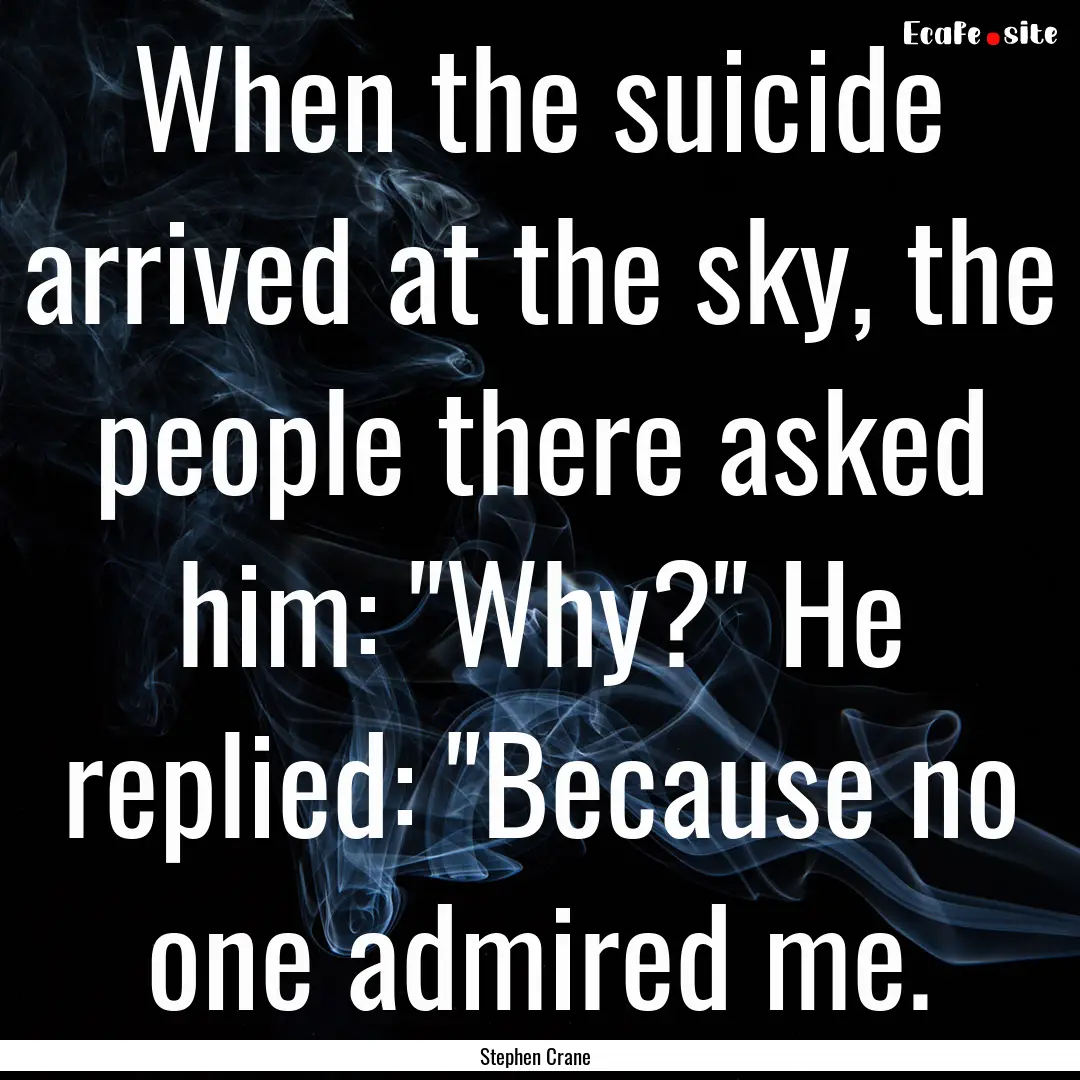 When the suicide arrived at the sky, the.... : Quote by Stephen Crane