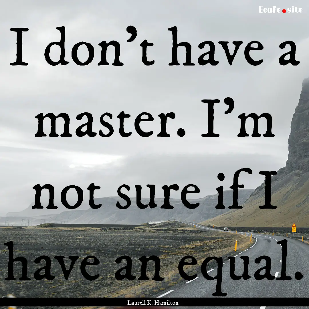 I don't have a master. I'm not sure if I.... : Quote by Laurell K. Hamilton