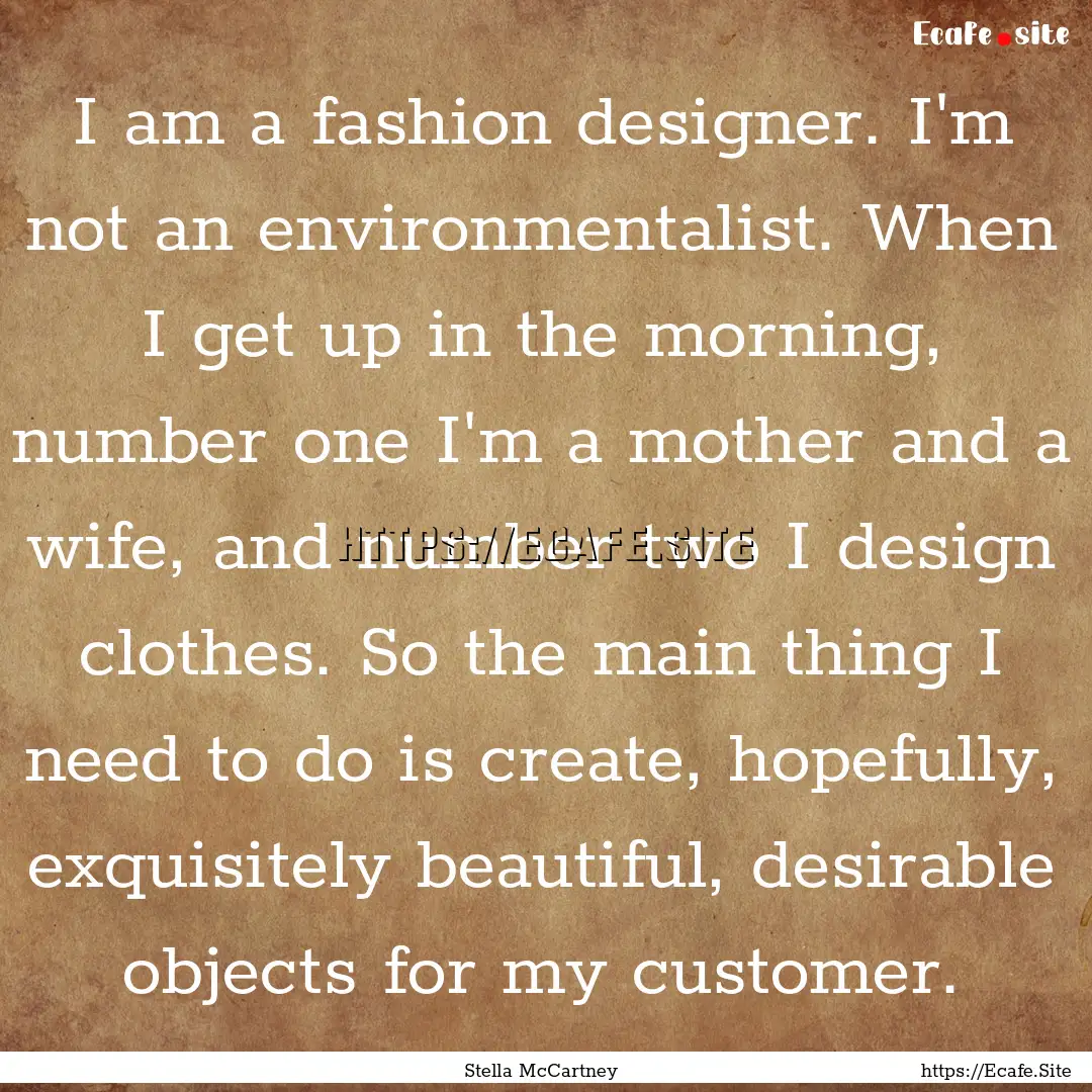 I am a fashion designer. I'm not an environmentalist..... : Quote by Stella McCartney