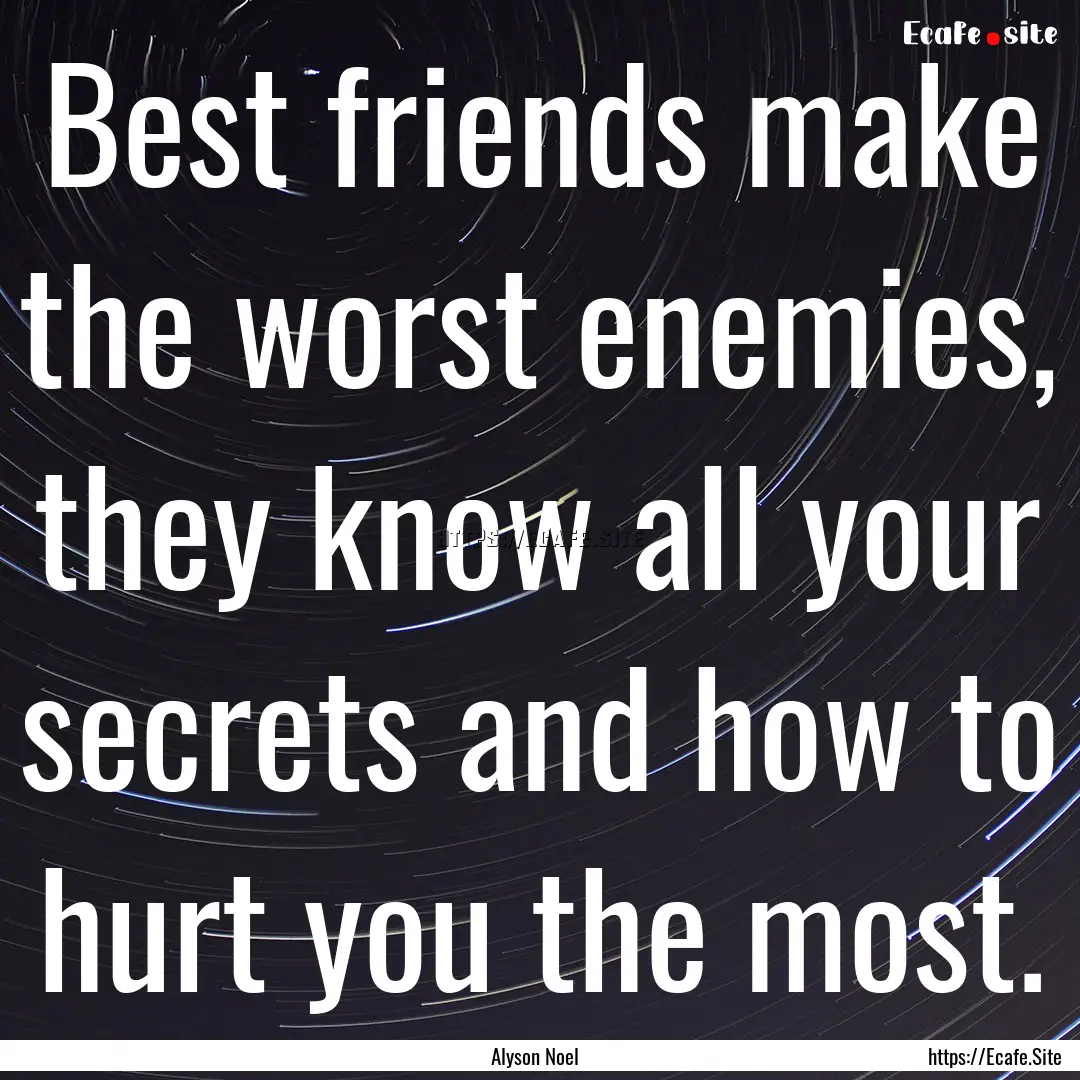 Best friends make the worst enemies, they.... : Quote by Alyson Noel