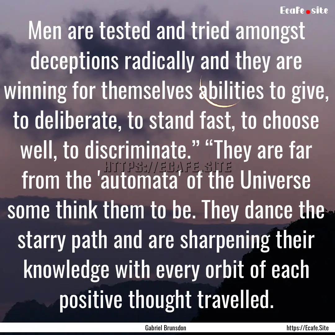 Men are tested and tried amongst deceptions.... : Quote by Gabriel Brunsdon