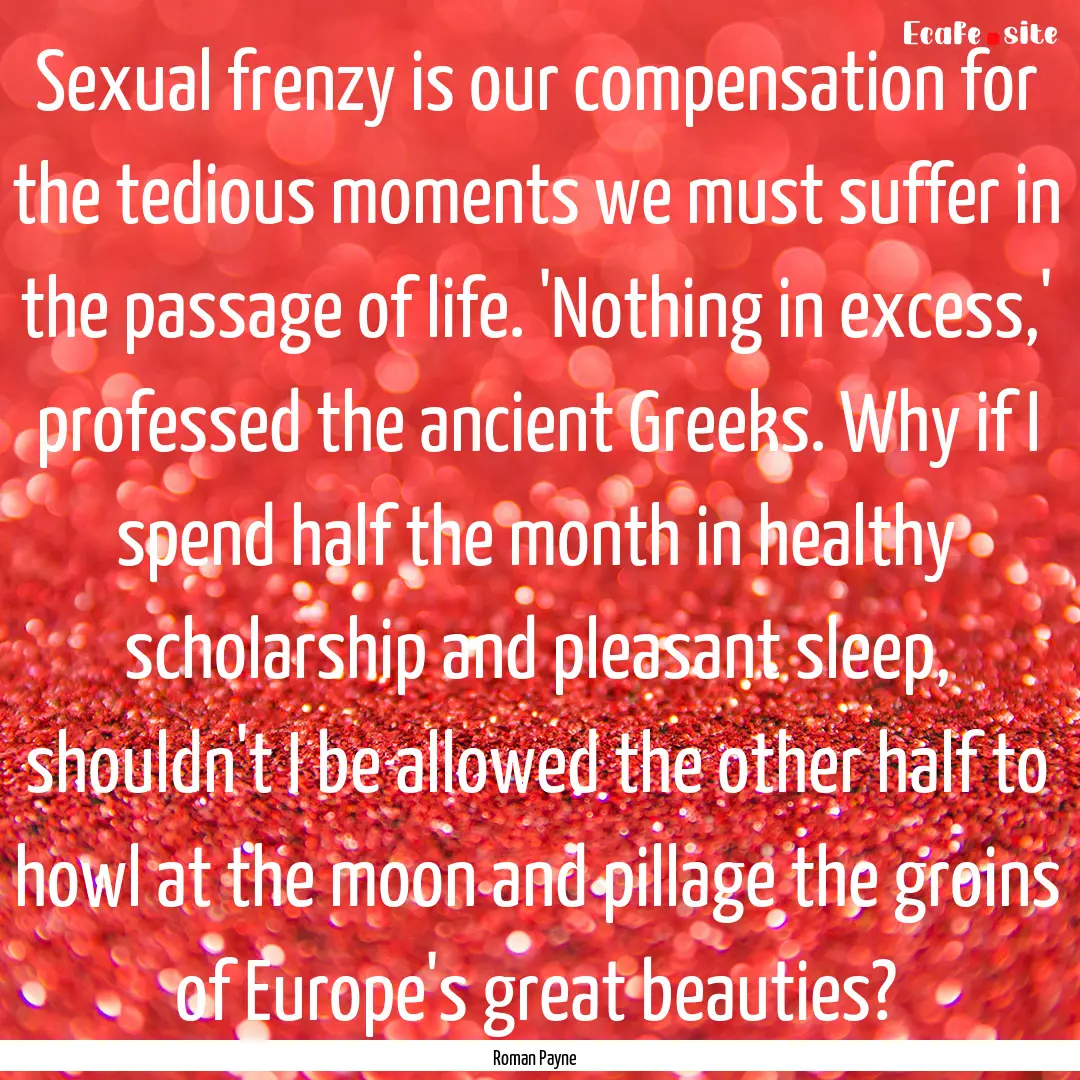 Sexual frenzy is our compensation for the.... : Quote by Roman Payne