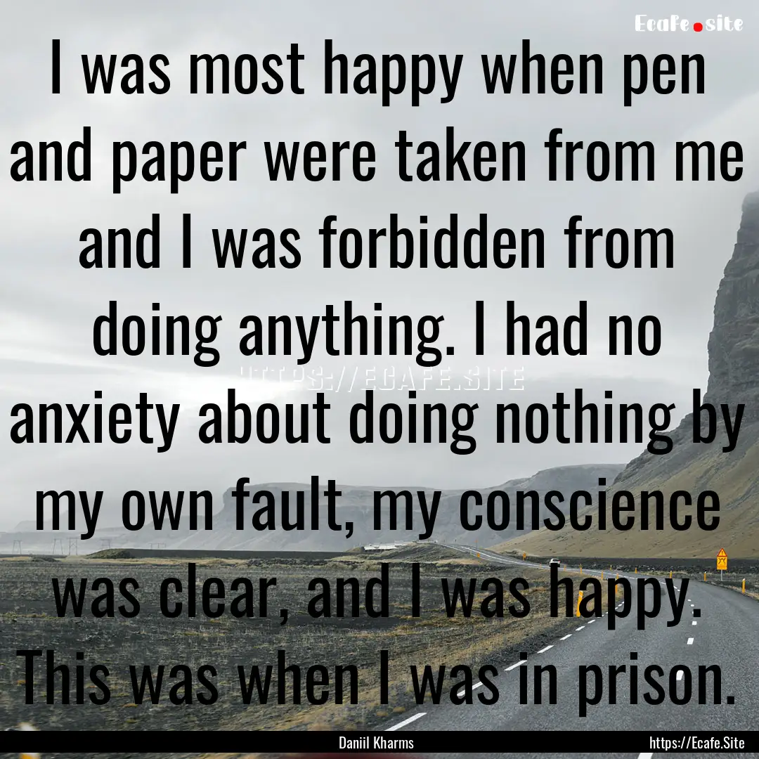 I was most happy when pen and paper were.... : Quote by Daniil Kharms