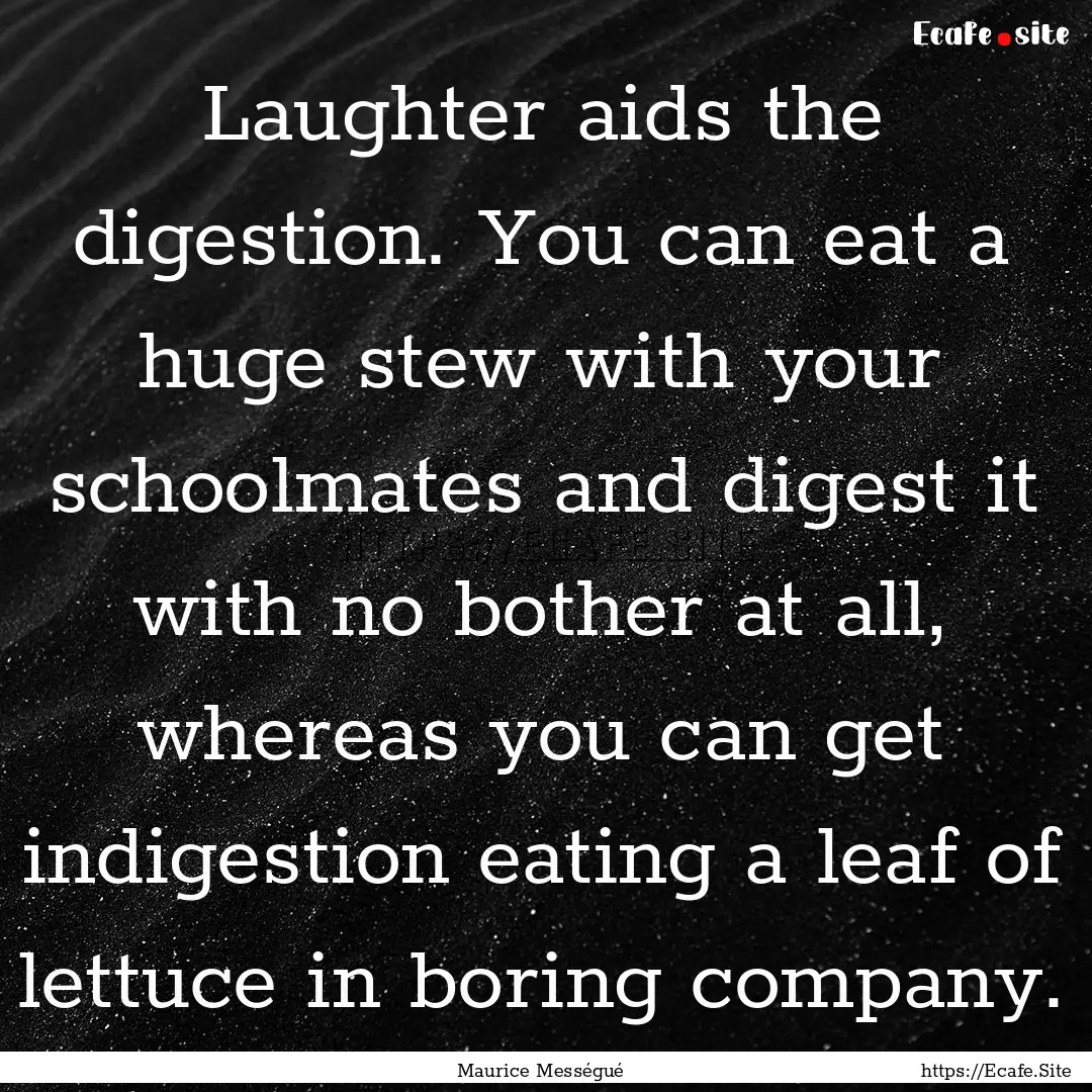 Laughter aids the digestion. You can eat.... : Quote by Maurice Mességué