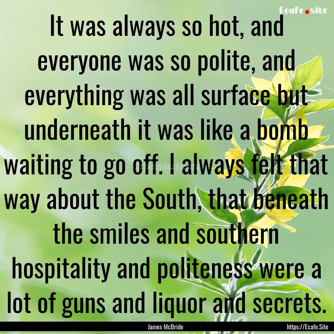 It was always so hot, and everyone was so.... : Quote by James McBride